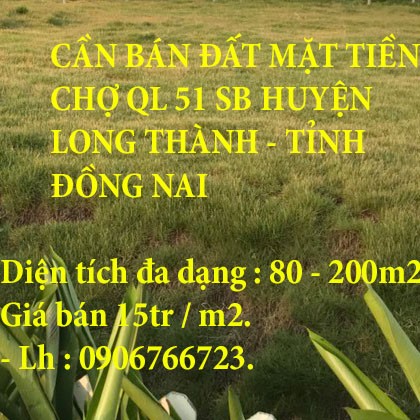CẦN BÁN ĐẤT MẶT TIỀN CHỢ QL 51 SB HUYỆN LONG THÀNH – TỈNH ĐỒNG NAI.