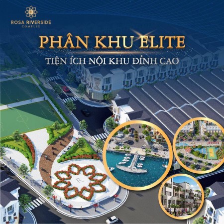 Mở bán Phân Khu Elite Dự án Rosa Riverside Complex