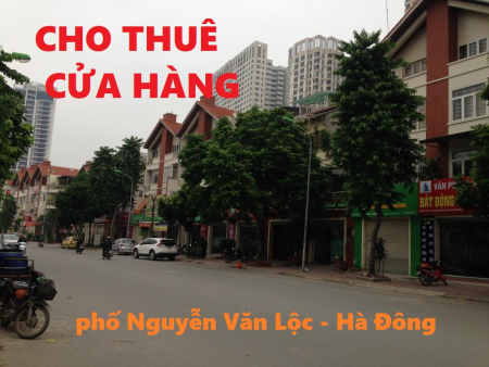 CHO THUÊ CỬA HÀNG mặt phố Nguyễn Văn Lộc (ngay giữa phố), phường Mộ Lao, Hà Đông, Hà Nội.