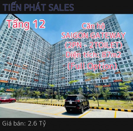 TIẾN PHÁT SALES Cần bán căn hộ SAIGON GATEWAY Tầng 12 DT: 87m2 (2PN - 2TOILET) Full Nội Thất Giá bán: 2.6 tỷ