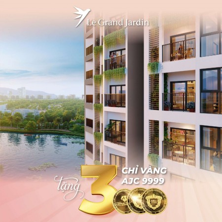 Sở hữu nhà sang quà vàng như ý tại Le Grand Jardin, sống chất lượng, vượng phú quý