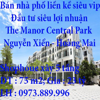 Bán nhà phố liền kề siêu vip , đầu tư siêu lợi nhuận tại The Manor Central Park Nguyễn Xiển