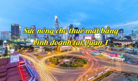 Ảnh bài viết: Sức nóng cho thuê mặt bằng kinh doanh tại Quận 1