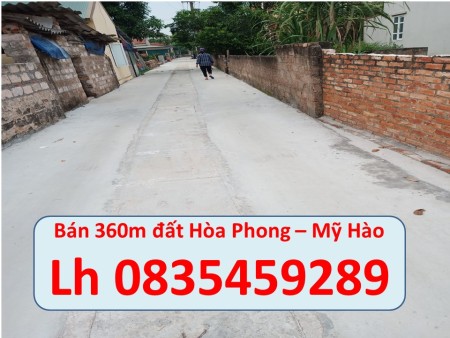 Cần bán mảnh 360m2 tại Hòa Phong, Mỹ Hào. Mặt tiền rộng, Đường thông, ô tô vào, giá tốt, lh 0835459289
