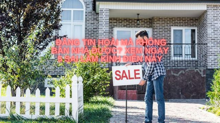 Đăng tin hoài mà không bán nhà được? Xem ngay 5 sai lầm kinh điển này