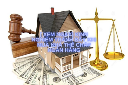 [ Xem ngay] Kinh nghiệm tránh bẫy khi mua nhà thế chấp ngân hàng