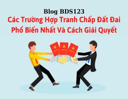 Các trường hợp tranh chấp đất đai phổ biến nhất và cách giải quyết Các trường hợp tranh chấp đất đai phổ biến nhất và cách giải quyết