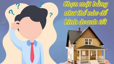 Chọn mặt bằng như thế nào để kinh doanh tốt