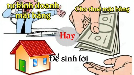 Cho thuê mặt bằng hay tự kinh doanh mặt bằng để sinh lời