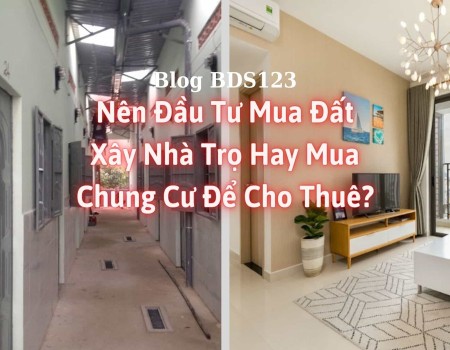 Nên đầu tư mua đất xây nhà trọ hay mua chung cư để cho thuê?