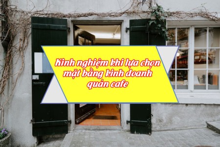 Kinh nghiệm khi lựa chọn mặt bằng kinh doanh quán cafe