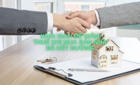 Khai gian để giảm thuế khi mua bán nhà đã hết đường