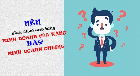 Ảnh bài viết: Nên chọn thuê mặt bằng kinh doanh cửa hàng hay kinh doanh online
