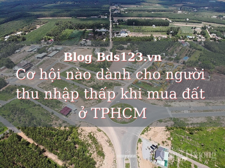 Cơ hội nào dành cho người thu nhập thấp khi mua đất ở TPHCM