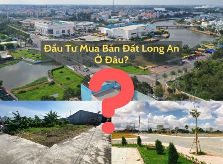 Ảnh bài viết: Nên đầu tư mua bán đất Long An ở đâu thời điểm này?
