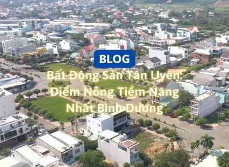 Ảnh bài viết: Bất động sản Tân Uyên: điểm nóng tiềm năng nhất Bình Dương