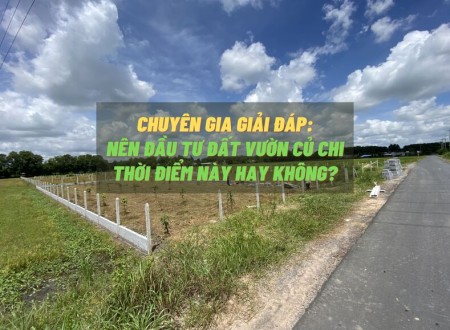 Ảnh bài viết: Giải đáp: Nên đầu tư đất vườn Củ Chi thời điểm này hay không?