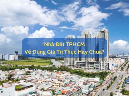 Sau 2022, nhà đất TPHCM đã về đúng giá trị thực hay chưa?