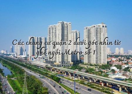 Ảnh bài viết: Các chung cư quận 2 dưới góc nhìn từ ghế ngồi Metro số 1