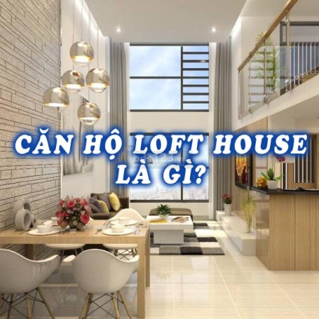 Khái niệm căn hộ Loft House và những điều bạn chưa biết