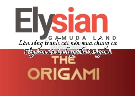 Ảnh bài viết: Làn sóng tranh cãi nên mua chung cư Elysian Lò Lu hay The Origami