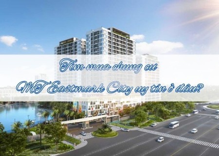 Tìm mua chung cư MT Eastmark City uy tín ở đâu?