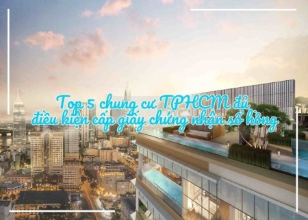 Ảnh bài viết: Top 5 chung cư TPHCM đủ điều kiện cấp giấy chứng nhận sổ hồng
