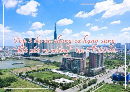 Ảnh bài viết: Top 5 dự án chung cư hạng sang “đắt xắt ra miếng” tại TPHCM