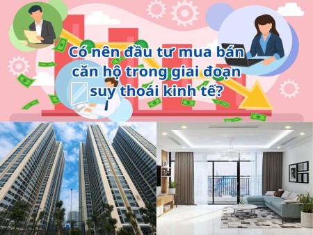 Có nên đầu tư mua bán căn hộ trong giai đoạn suy thoái kinh tế?