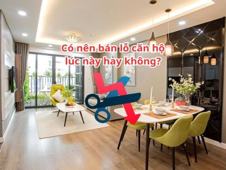 Có nên bán lỗ căn hộ để không phải “gồng” trả lãi?