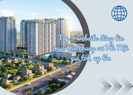 Top 5 website đăng tin mua bán chung cư Hà Nội giá tốt, uy tín