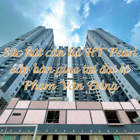 Ảnh bài viết: Căn hộ HT Pearl sắp bàn giao tại đại lộ Phạm Văn Đồng có sức hút ra sao?