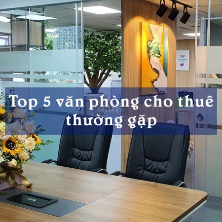 Top 5 loại hình văn phòng cho thuê thường gặp hiện nay