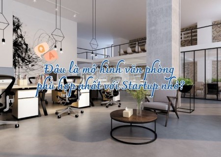 Đâu là mô hình văn phòng phù hợp nhất với Startup nhỏ?