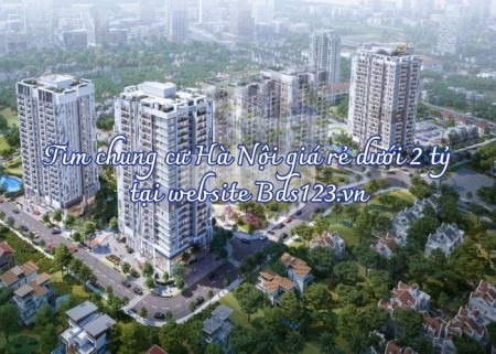 Tìm chung cư Hà Nội giá rẻ dưới 2 tỷ tại website Bds123.vn