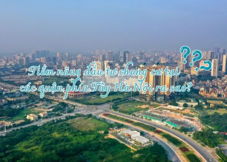 Ảnh bài viết: Tiềm năng đầu tư chung cư tại các quận phía Tây Hà Nội ra sao?