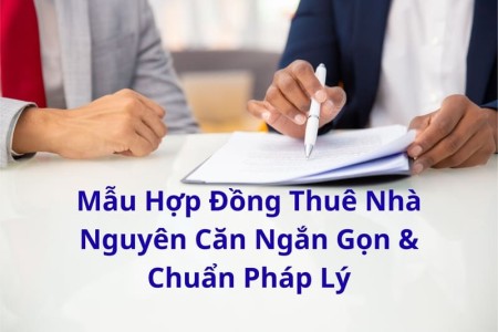 Mẫu Hợp Đồng Thuê Nhà Nguyên Căn Ngắn Gọn & Chuẩn Pháp Lý 2025