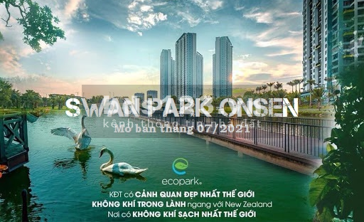 ECOPARK - Khu đô thị cây xanh LỚN NHẤT miền Bắc - ra mắt Swan Park Onsen - tòa căn hộ suối khoáng nóng
