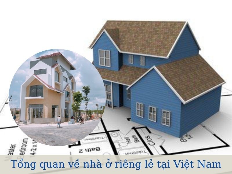 Tổng quan về nhà ở riêng lẻ tại Việt Nam Tổng quan về nhà riêng lẻ tại Việt Nam