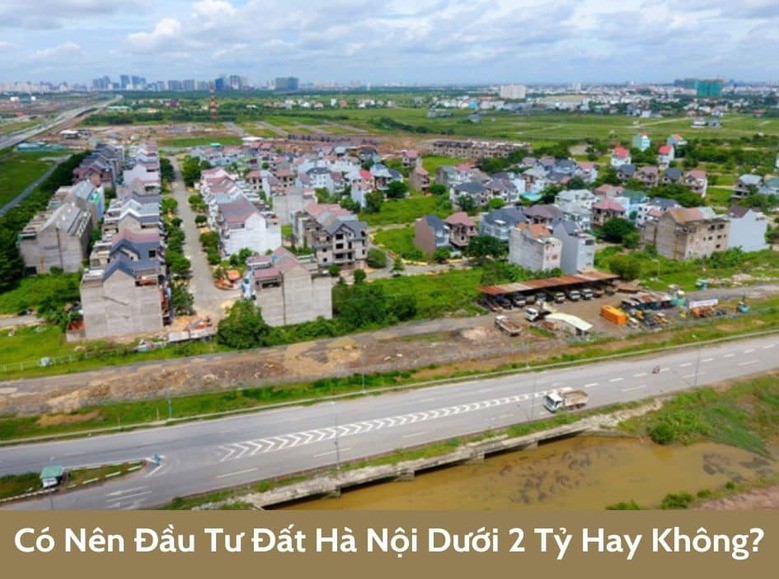 Có nên đầu tư đất Hà Nội dưới 2 tỷ hay không?