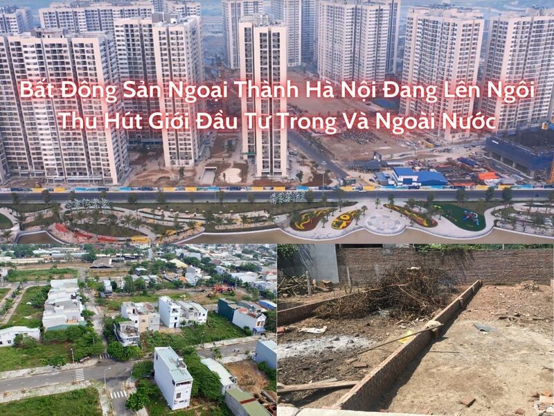 Bất động sản ngoại thành Hà Nội đang lên ngôi, thu hút giới đầu tư trong và ngoài nước
