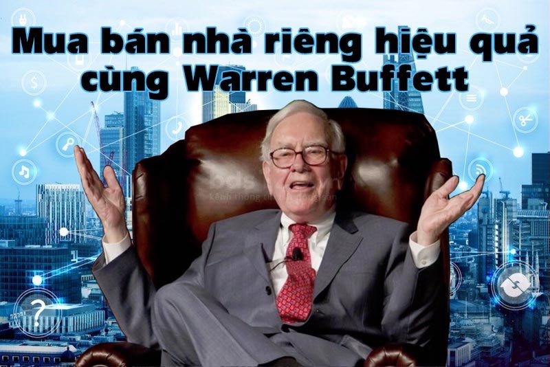 Đầu tư mua bán nhà riêng hiệu quả với Warren Buffett
