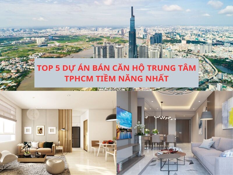 Top 5 dự án bán căn hộ trung tâm TPHCM tiềm năng nhất