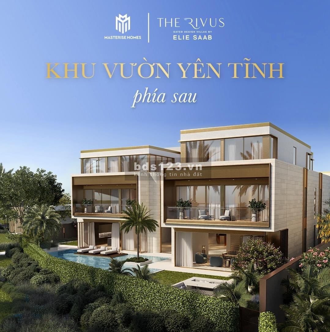 DINH THỰ VEN SÔNG THE RIVUS -DUY NHẤT 121 CĂN TOÀN VIỆT NAM-THƯƠNG HIỆU ELISE SAAB ~ 214 TRIỆU/M2