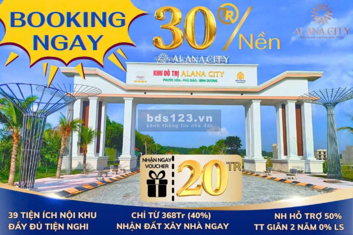 Tặng ngay 20 Triệu khi khách hàng BOOKING giữ chỗ ngay hôm nay tại dự án Alana City _ Phú Giáo