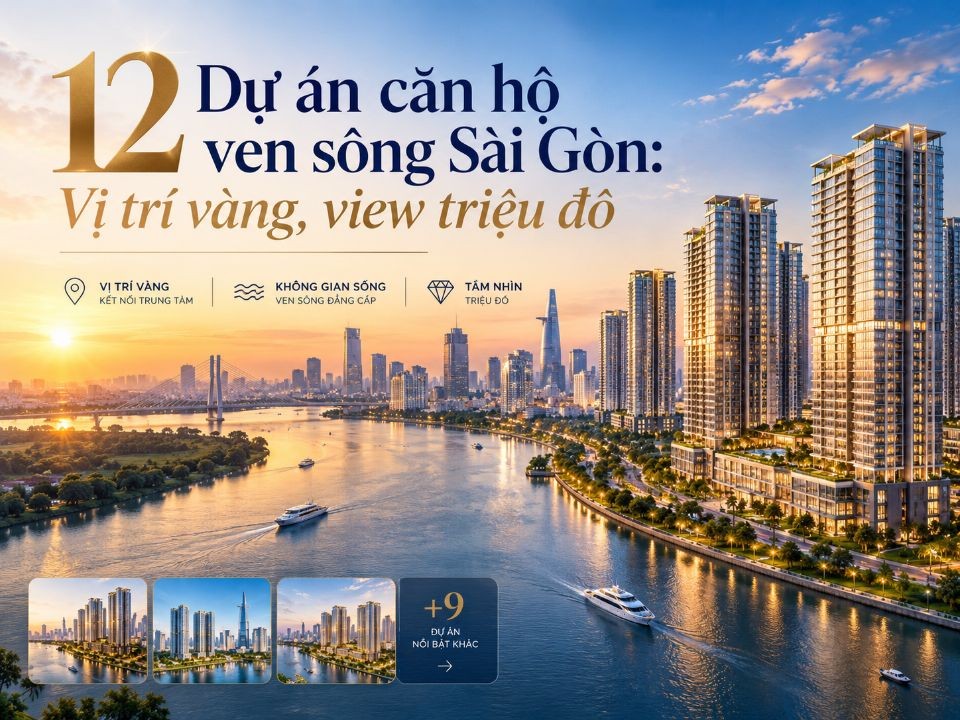 12 Dự án căn hộ ven sông Sài Gòn: Vị trí vàng, view triệu đô
